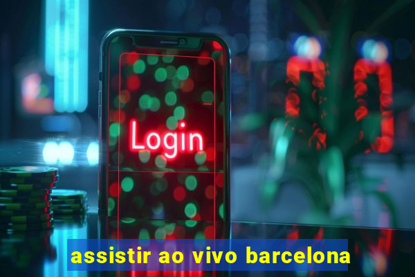 assistir ao vivo barcelona